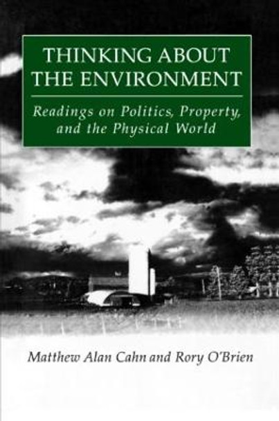 Thinking About the Environment: Readings on Politics, Property and the Physical World: Readings on Politics, Property and the Physical World by Matthew Alan Cahn