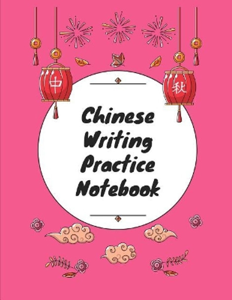 Chinese Writing Practice Notebook: Practice Writing Chinese Characters! Tian Zi GE Paper Workbook &#9474;learn How to Write Chinese Calligraphy Pinyin for Beginners by Makmak Notebooks 9781724093677