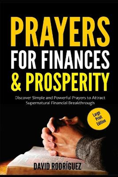 Prayers for Finances & Prosperity: Discover Simple and Powerful Prayers to Attract Supernatural Financial Breakthrough by David Rodriguez 9798686598270