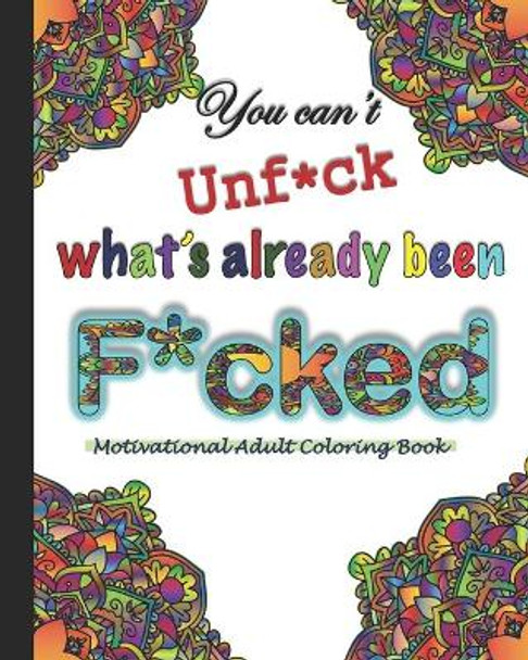 You can't Unf*ck what's already been F*cked- A motivational Adult Coloring Book: Motivational swear words cuss words Adult coloring book for adult with motivational quotes by Shawon Bryant 9798704102373