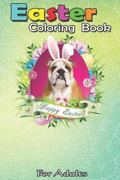 Easter Coloring Book For Adults: Bunny English Bulldog Dog Happy Easter Day Lover Egg Hunt An Adult Easter Coloring Book For Teens & Adults - Great Gifts with Fun, Easy, and Relaxing by Bookcreators Jenny 9798709916913