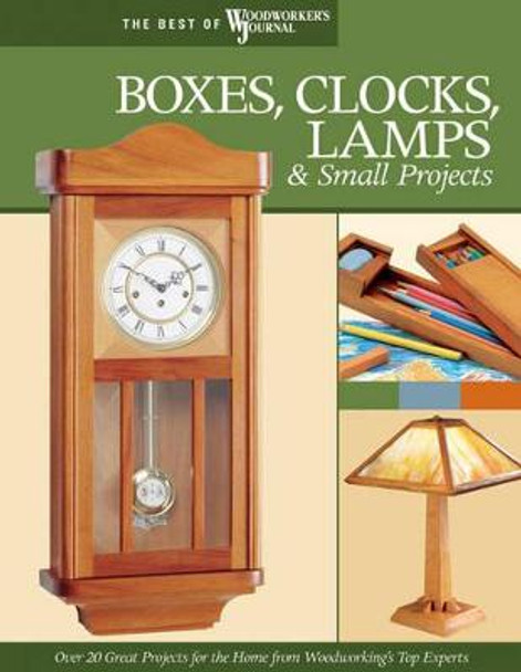 Boxes, Clocks, Lamps, and Small Projects (Best of WWJ) by &quot;Woodworker's Journal&quot;