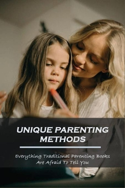 Unique Parenting Methods: Everything Traditional Parenting Books Are Afraid to Tell You: Parenting Guide Book by Jonnie Lambey 9798733391618