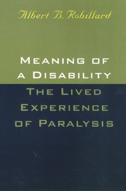 Meaning Of A Disability: The Lived Experience of Paralysis by Albert B. Robillard