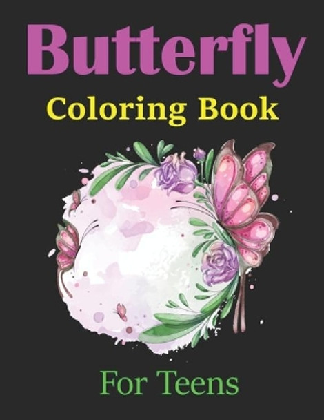 Butterfly Coloring Book For Teens: Coloring Book Featuring Adorable Butterflies with Beautiful Floral Patterns For Relieving Stress & Relaxation (Best gifts for Teenagers girls and boys) by Titimyes Publications 9798564446259