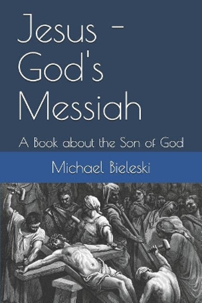 Jesus - God's Messiah: A Book about the Son of God by Michael Bieleski 9781978057364