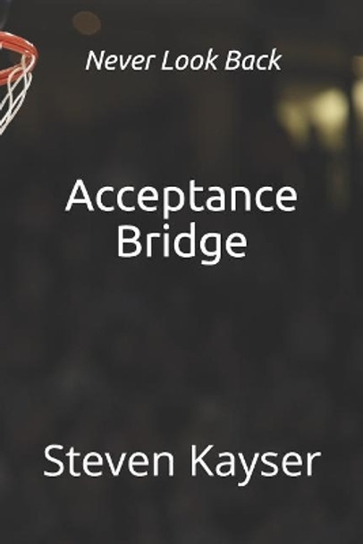 Acceptance Bridge: Crossing the Great Divide by Steven Kayser 9781790281046