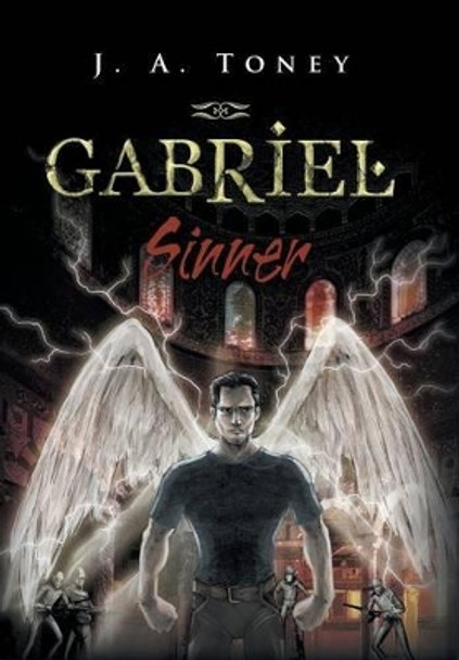 Gabriel: Sinner by J A Toney 9781504337878