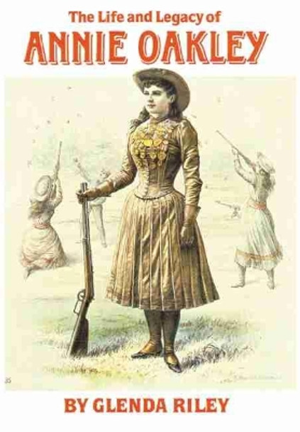 Life and Legacy of Annie Oakley by Glenda Riley 9780806135069