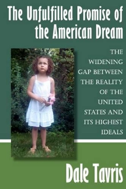 The Unfulfilled Promise of the American Dream: The Widening Gap between the Reality of the United States and its Highest Ideals by Dale R Tavris 9781463650025