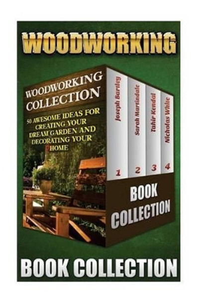 Woodworking Collection: 50 Awesome Ideas For Creating Your Dream Garden And Decorating Your Home: (DIY Household Hacks, Wood Pallets, Wood Pallet Projects, Diy Decoration And Design, Interior Design) by Sarah Martindale 9781523454334