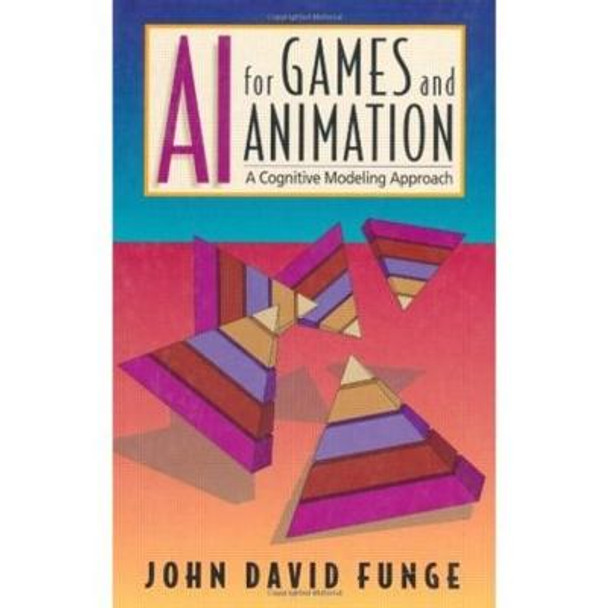 AI for Games and Animation: A Cognitive Modeling Approach by John David Funge