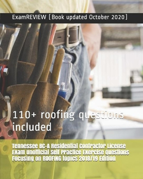 Tennessee BC-A Residential Contractor License Exam Unofficial Self Practice Exercise Questions Focusing on ROOFING topics 2018/19 Edition: 110+ roofing questions included by Examreview 9781983768903