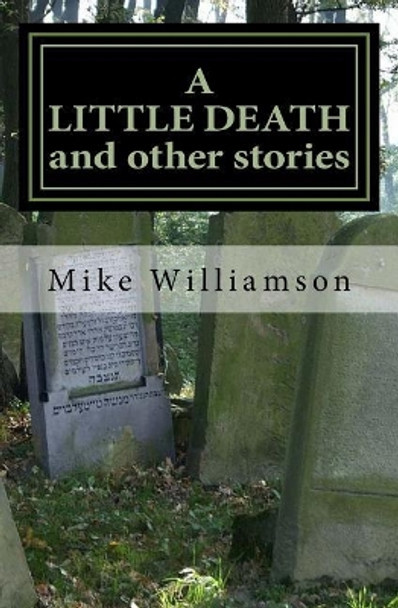 A LITTLE DEATH and other stories by Mike Williamson 9781976527906