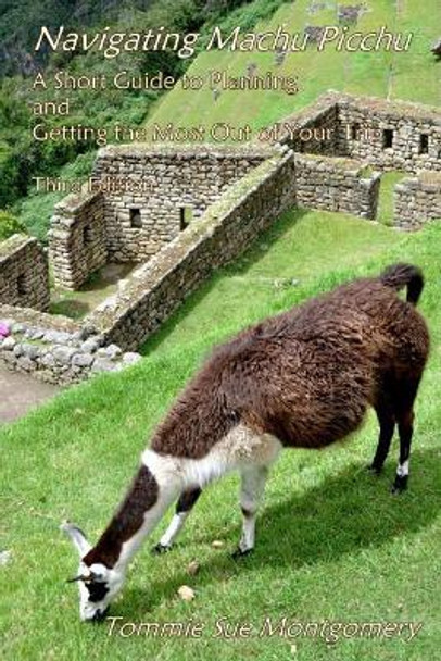 Navigating Machu Picchu: A Short Guide to Planning and Getting the Most Out of Your Trip by Tommie Sue Montgomery 9781979736466