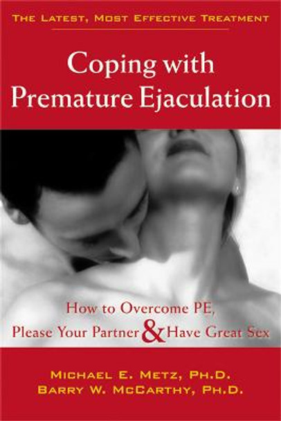 Coping With Premature Ejaculation: How to Overcome PE, Please Your Partner & Have Great Sex by Michael E. Metz