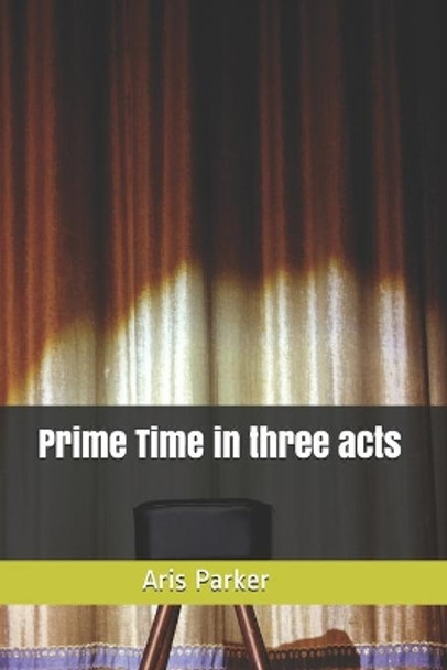 Prime Time in three acts by Aris Parker 9798678580023