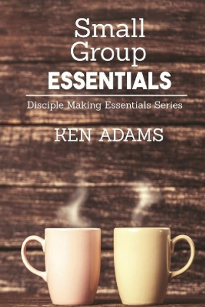 Small Group Essentials by Ken Adams 9781942006589