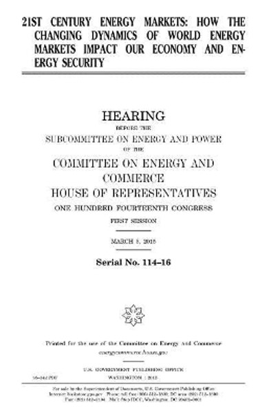 21st Century Energy Markets: How the Changing Dynamics of World Energy Markets Impact Our Economy and Energy Security by Professor United States Congress 9781981327836