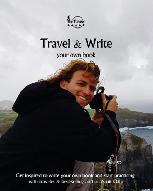 Travel & Write Your Own Book - Azores: Get Inspired to Write Your Own Book and Start Practicing with Traveler & Best-Selling Author Amit Offir by Amit Offir 9781981422517