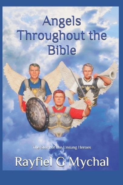 Angels Throughout the Bible: The Story of the Unsung Heroes by Rayfiel G Mychal 9781983015540