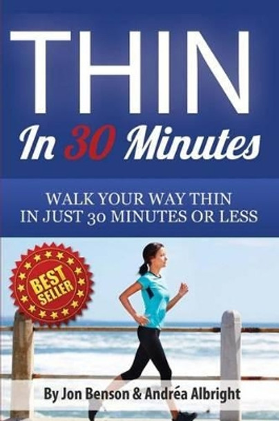 Thin in 30 Minutes: Walk Your Way Thin in Just 30 Minutes or Less by Jon Benson 9781624090042