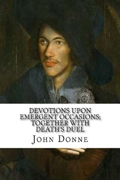 Devotions Upon Emergent Occasions; Together with Death's Duel by John Donne 9781984239990