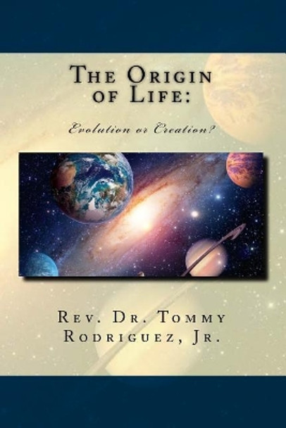 The Origin of Life: Evolution or Creation? by Rev Dr Tommy Rodriguez Jr 9781984273482