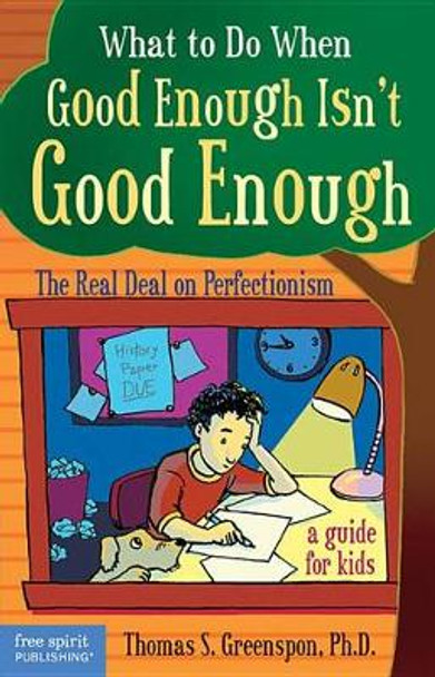 What to Do When Good Isn't Good Enough: The Real Deal on Perfectionism: a Guide for Kids by Thomas Greenspon