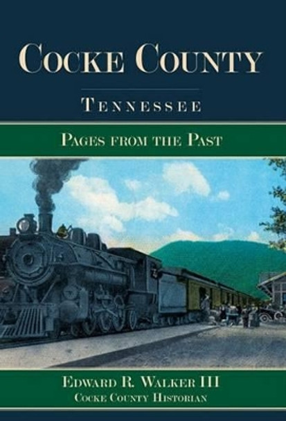 Cocke County, Tennessee: Pages from the Past by Edward R Walker, III 9781596293984