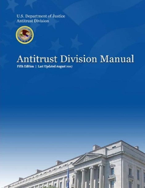 2017 Antitrust Division Manual by Department of Justice 9781721085927