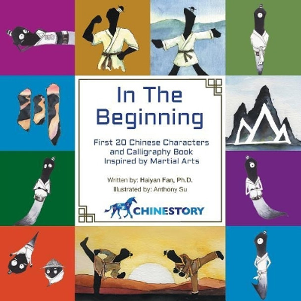 In the Beginning: First 20 Chinese Characters and Calligraphy Book Inspired by Martial Arts by Haiyan Fan 9781946421012