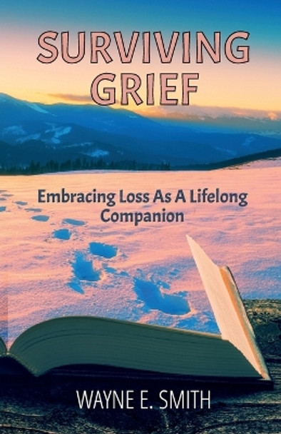 Surviving Grief, Embracing loss as a lifelong companion by Wayne E Smith 9789655787603