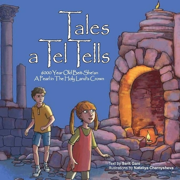 Tales a Tel Tells: 6000 year old Beit She'an - a pearl in the Holy land's Crown by Sarit Gani 9798693545977