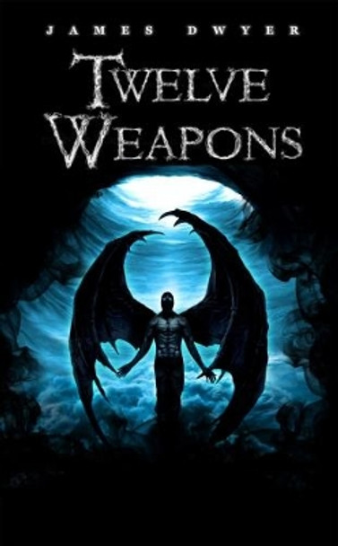 Twelve Weapons by James Dwyer 9781544006260