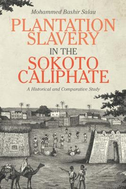 Plantation Slavery in the Sokoto Caliphate - A Historical and Comparative Study by Mohammed Bashir Salau