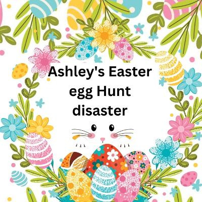 Ashley's Easter egg Hunt disaster by Sylvia Baker 9781916554061