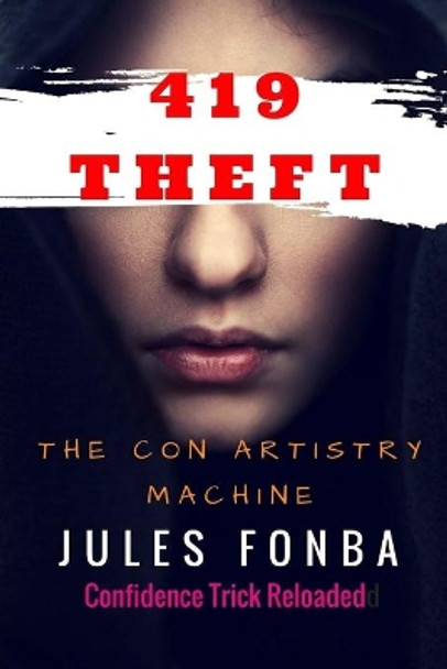 419 Theft: The Con Artistry Machine by Jules Fonba 9781545133804