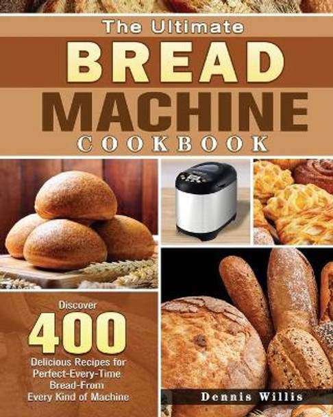 The Ultimate Bread Machine Cookbook by Dennis Willis 9781801249386