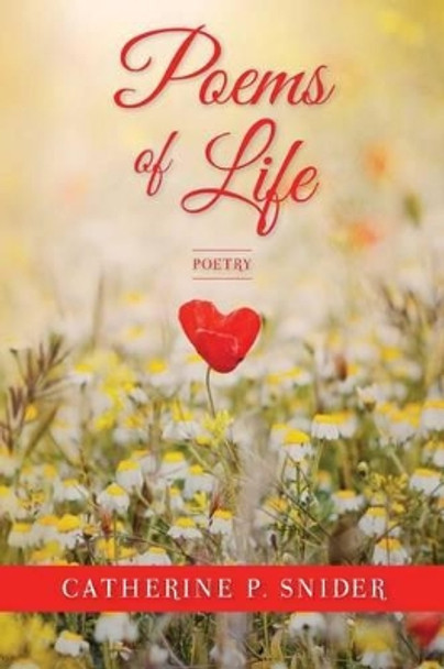 Poems of Life: Poetry by Catherine P Snider 9781506024417