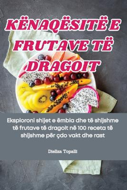 Kënaqësitë E Frutave Të Dragoit by Diellza Topalli 9781835784891