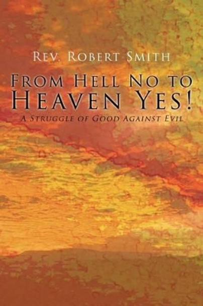 From Hell No to Heaven Yes by Robert Smith 9781634170475