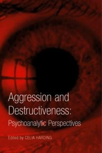 Aggression and Destructiveness: Psychoanalytic Perspectives by Celia Harding