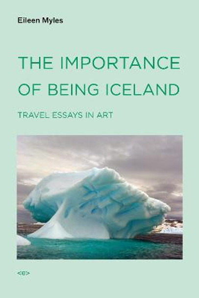 The Importance of Being Iceland: Travel Essays in Art by Eileen Myles