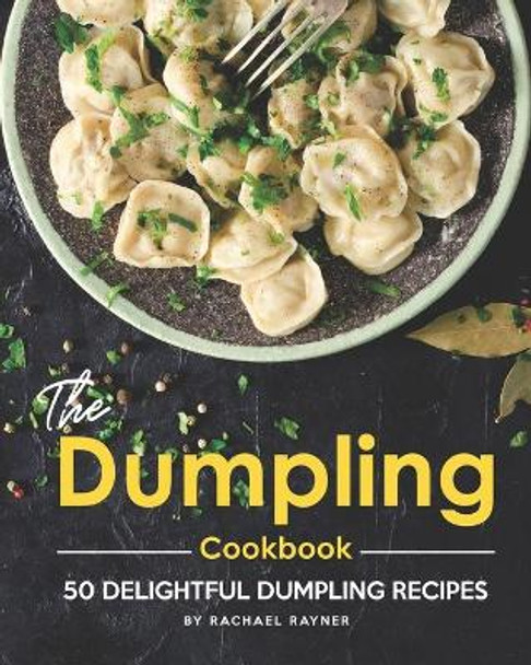 The Dumpling Cookbook: 50 Delightful Dumpling Recipes by Rachael Rayner 9798558645071