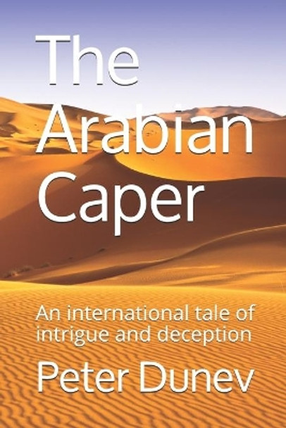 The Arabian Caper: An international tale of intrigue and deception by Peter Dunev 9781791537340