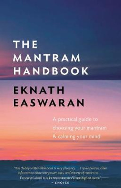 The Mantram Handbook: A Practical Guide to Choosing Your Mantram and Calming Your Mind by Eknath Easwaran