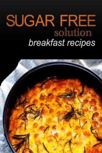 Sugar-Free Solution - Breakfast recipes by Sugar-Free Solution 9781494346805