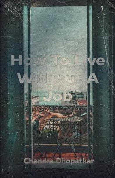 How To Live Without A Job by Chandra Dhopatkar 9798705816972