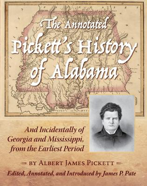 The Annotated Pickett's History of Alabama: And Incidentally of Georgia and Mississippi, from the Earliest Period by James Albert Pickett